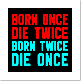 BORN ONCE DIE TWICE BORN TWICE DIE ONCE Posters and Art